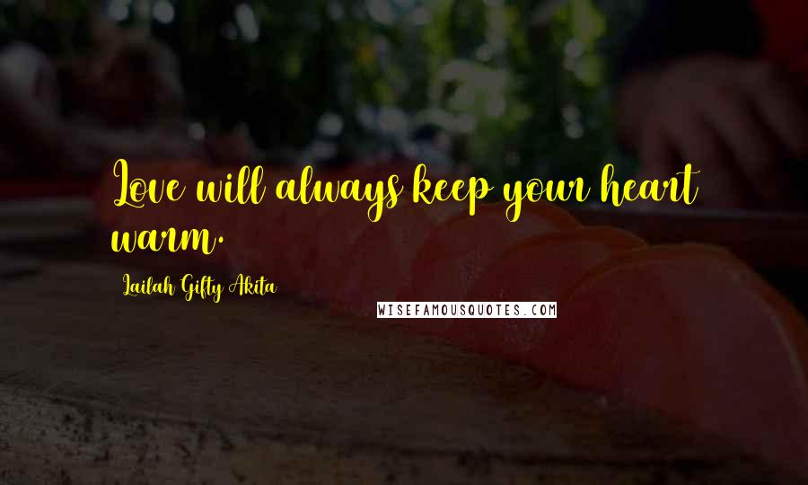 Lailah Gifty Akita Quotes: Love will always keep your heart warm.