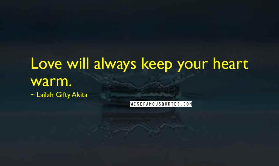 Lailah Gifty Akita Quotes: Love will always keep your heart warm.