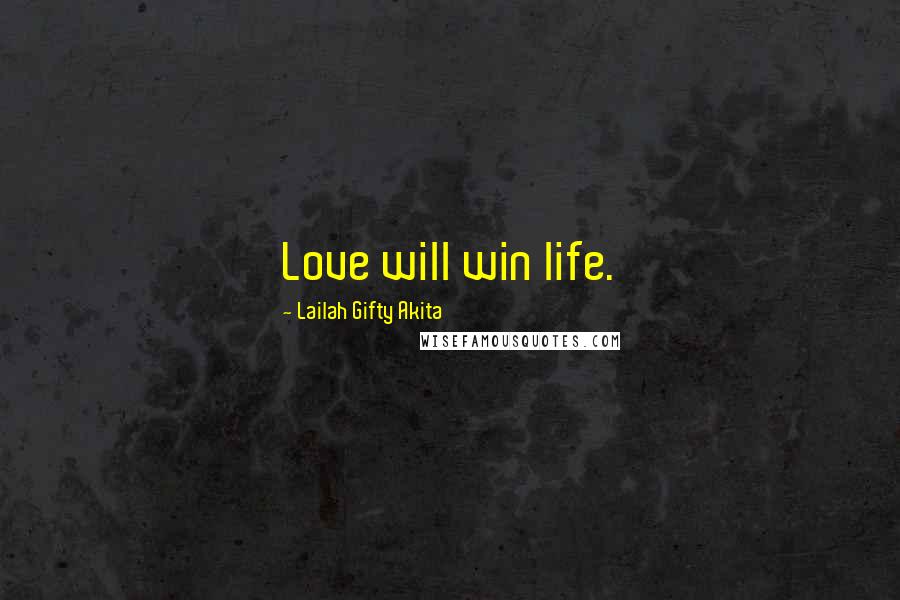 Lailah Gifty Akita Quotes: Love will win life.