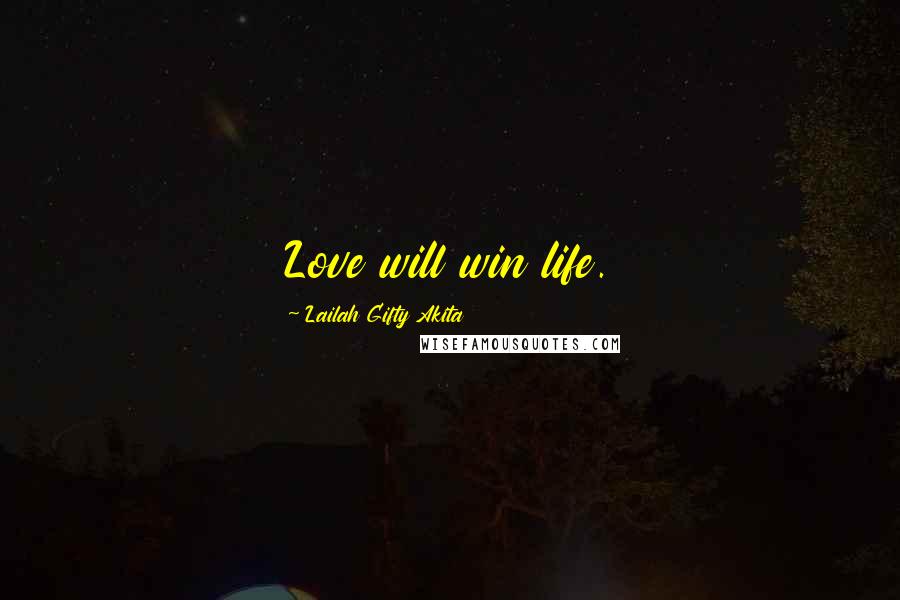 Lailah Gifty Akita Quotes: Love will win life.