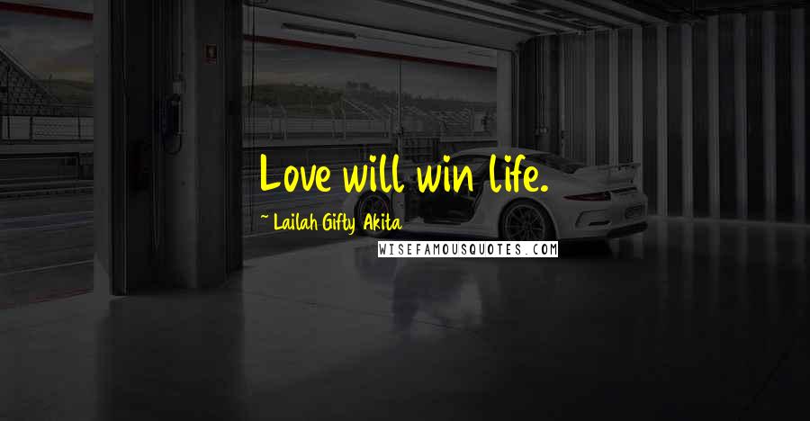 Lailah Gifty Akita Quotes: Love will win life.