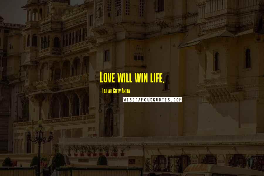 Lailah Gifty Akita Quotes: Love will win life.