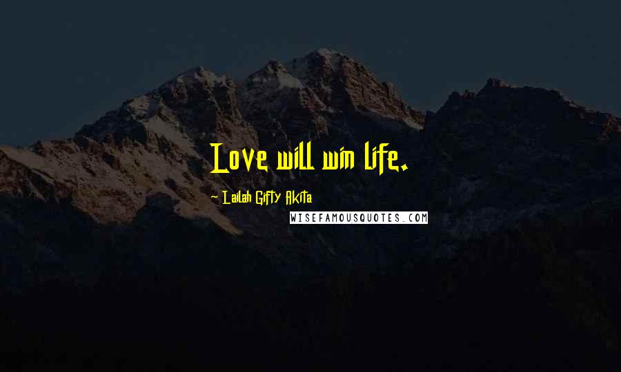 Lailah Gifty Akita Quotes: Love will win life.