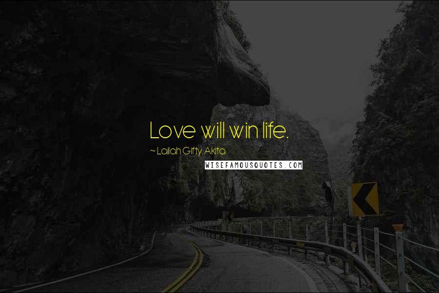Lailah Gifty Akita Quotes: Love will win life.