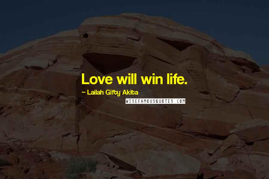 Lailah Gifty Akita Quotes: Love will win life.