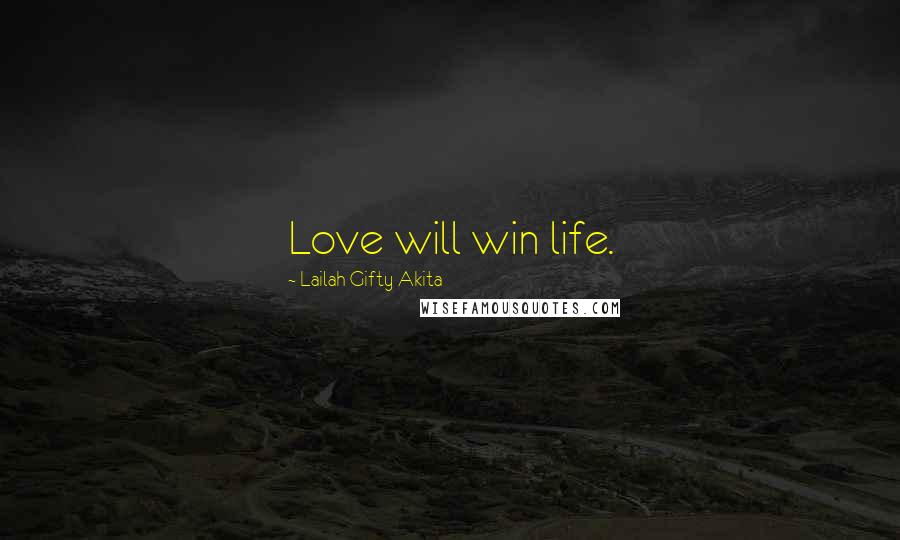 Lailah Gifty Akita Quotes: Love will win life.