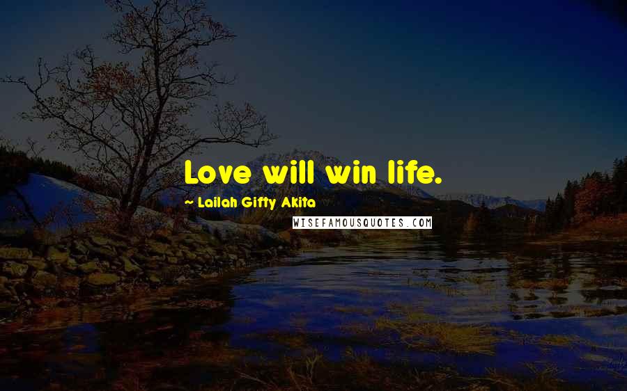 Lailah Gifty Akita Quotes: Love will win life.