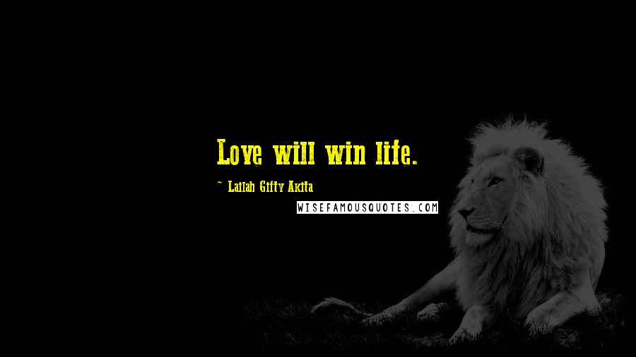 Lailah Gifty Akita Quotes: Love will win life.