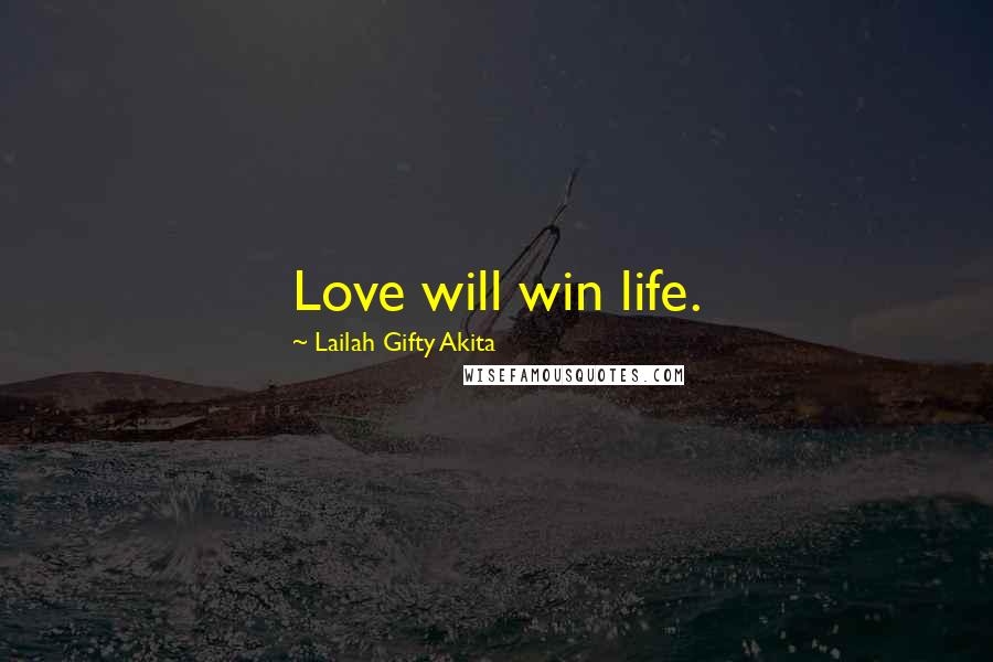 Lailah Gifty Akita Quotes: Love will win life.