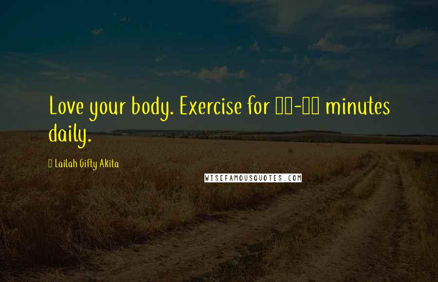 Lailah Gifty Akita Quotes: Love your body. Exercise for 10-15 minutes daily.