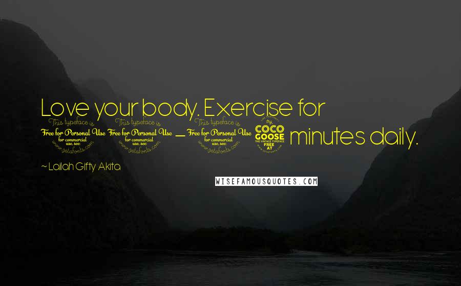 Lailah Gifty Akita Quotes: Love your body. Exercise for 10-15 minutes daily.