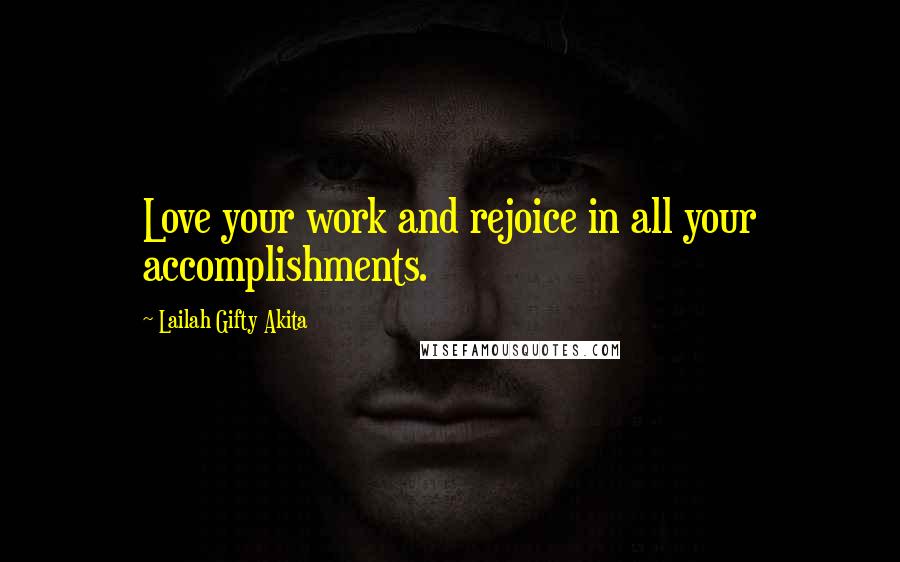 Lailah Gifty Akita Quotes: Love your work and rejoice in all your accomplishments.