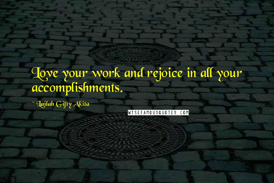 Lailah Gifty Akita Quotes: Love your work and rejoice in all your accomplishments.