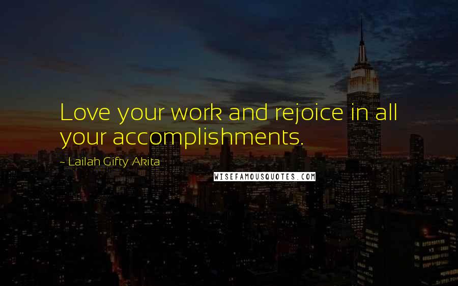 Lailah Gifty Akita Quotes: Love your work and rejoice in all your accomplishments.