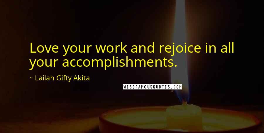 Lailah Gifty Akita Quotes: Love your work and rejoice in all your accomplishments.