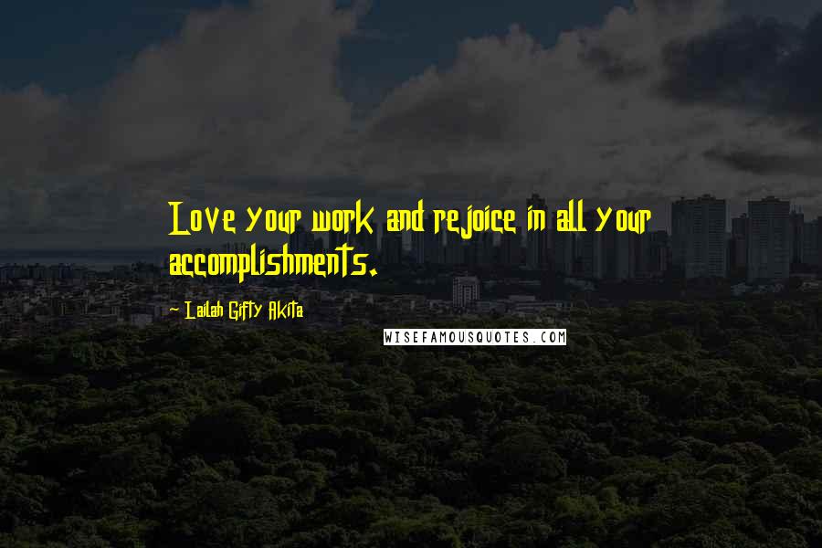 Lailah Gifty Akita Quotes: Love your work and rejoice in all your accomplishments.