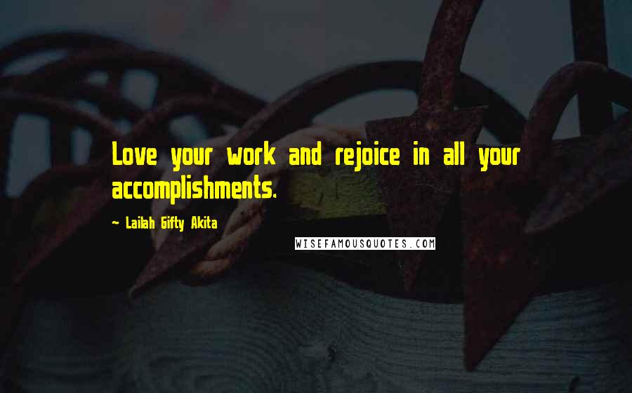 Lailah Gifty Akita Quotes: Love your work and rejoice in all your accomplishments.