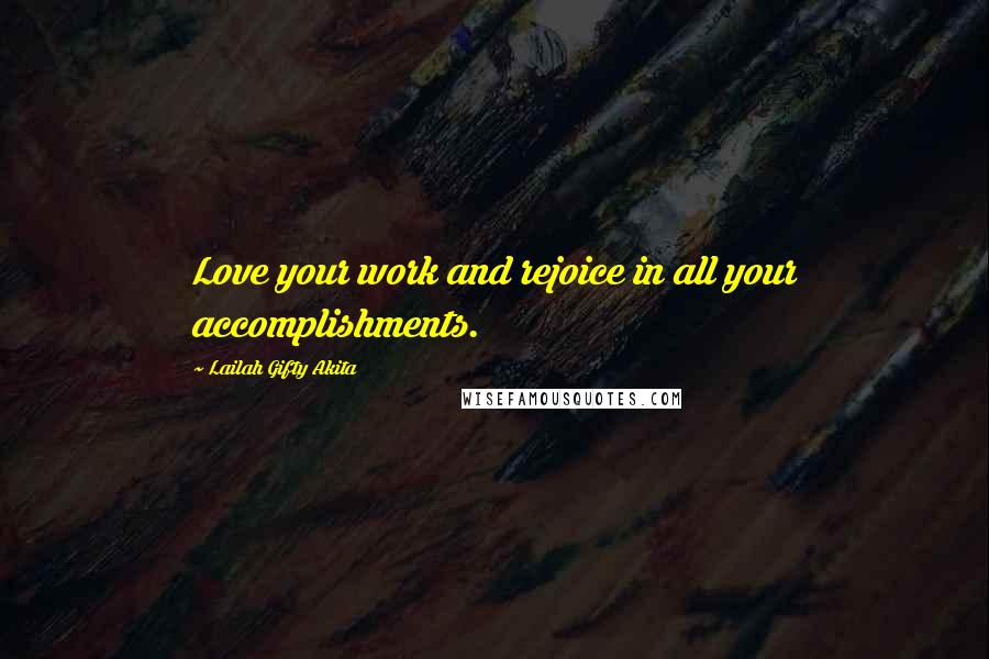 Lailah Gifty Akita Quotes: Love your work and rejoice in all your accomplishments.