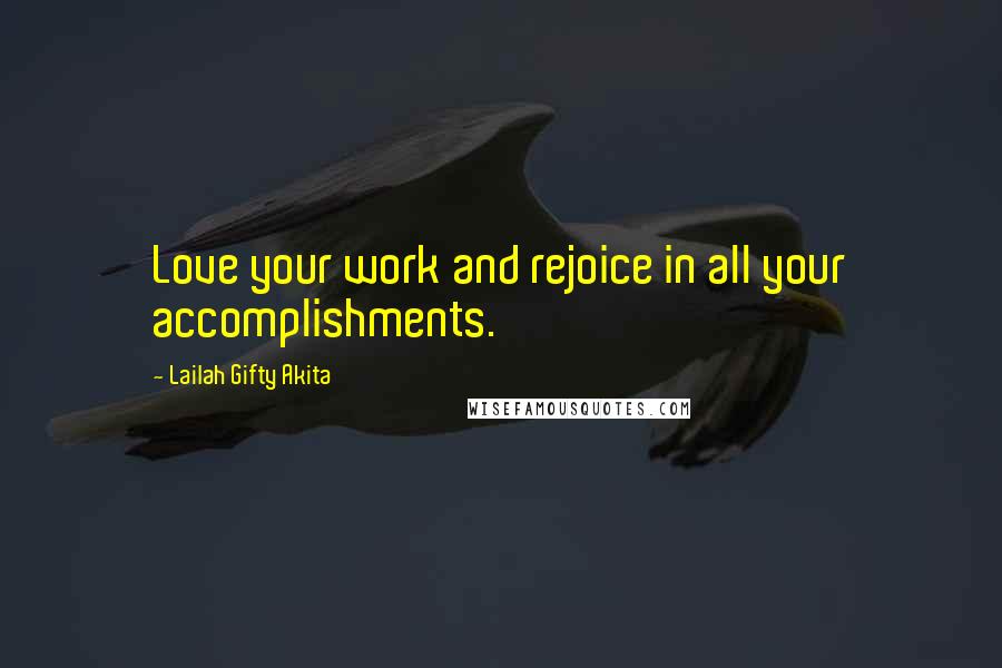 Lailah Gifty Akita Quotes: Love your work and rejoice in all your accomplishments.