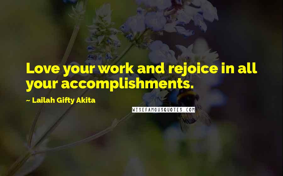 Lailah Gifty Akita Quotes: Love your work and rejoice in all your accomplishments.