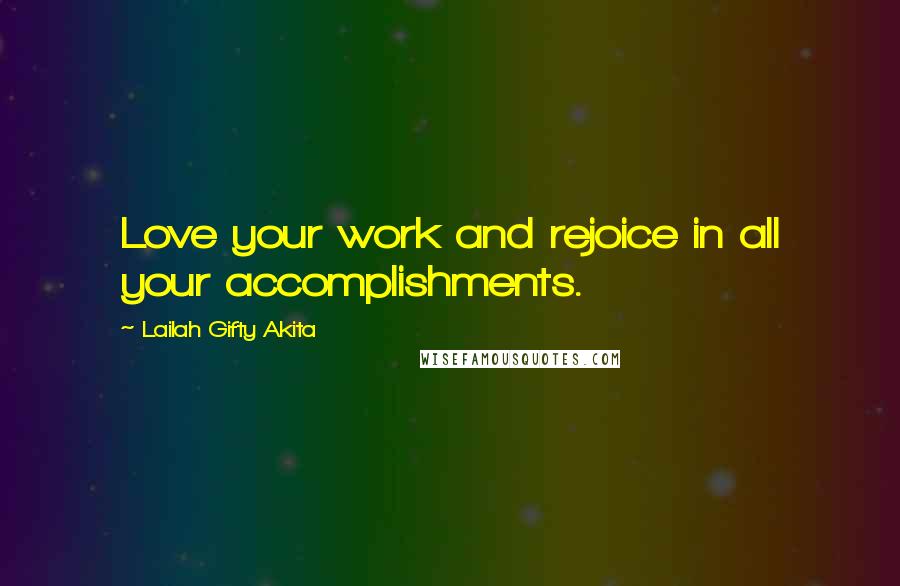 Lailah Gifty Akita Quotes: Love your work and rejoice in all your accomplishments.