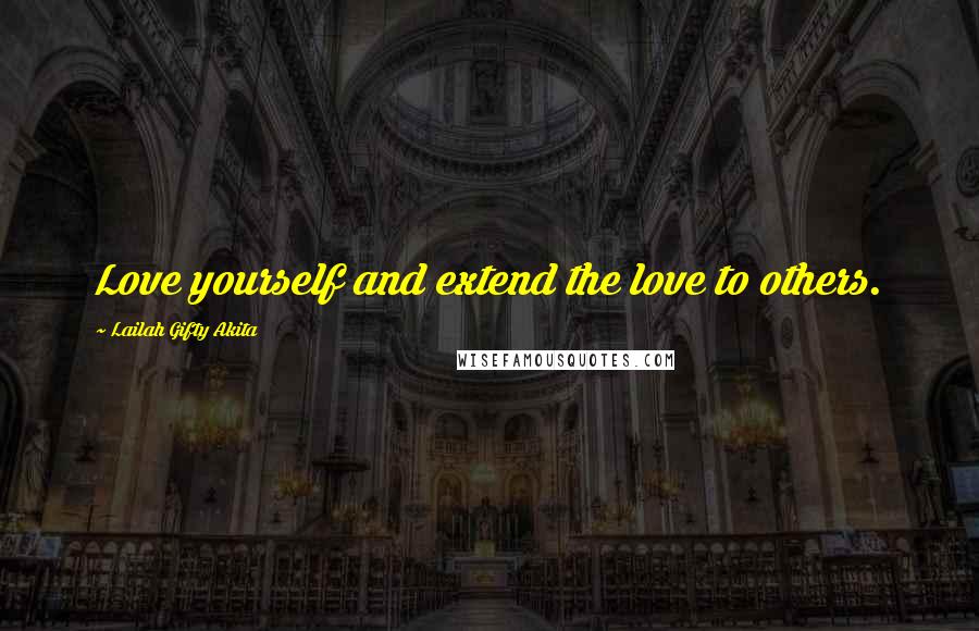 Lailah Gifty Akita Quotes: Love yourself and extend the love to others.