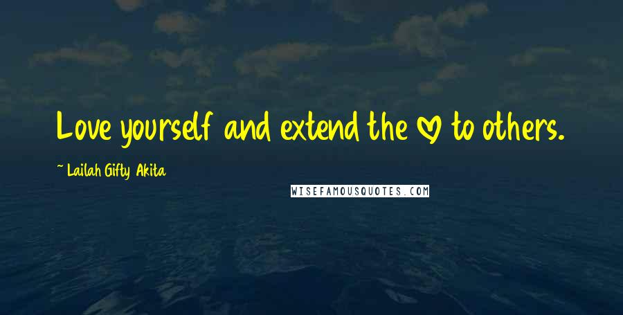 Lailah Gifty Akita Quotes: Love yourself and extend the love to others.