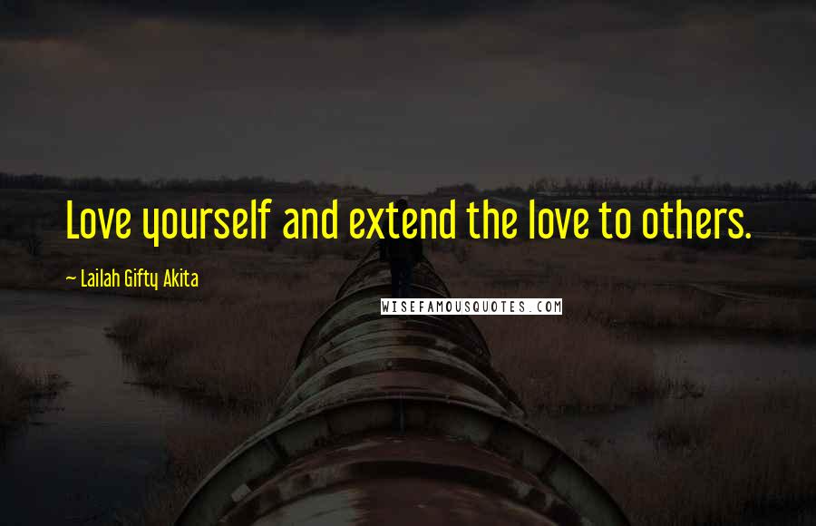 Lailah Gifty Akita Quotes: Love yourself and extend the love to others.