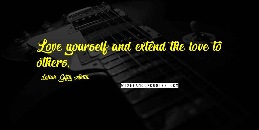 Lailah Gifty Akita Quotes: Love yourself and extend the love to others.