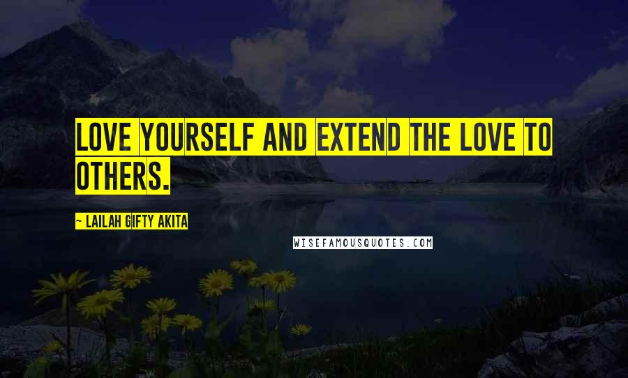 Lailah Gifty Akita Quotes: Love yourself and extend the love to others.