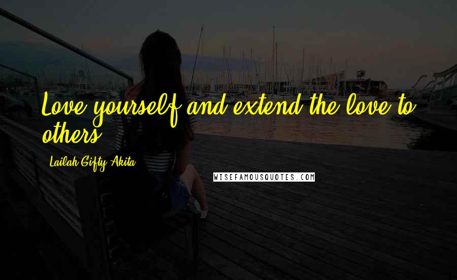 Lailah Gifty Akita Quotes: Love yourself and extend the love to others.