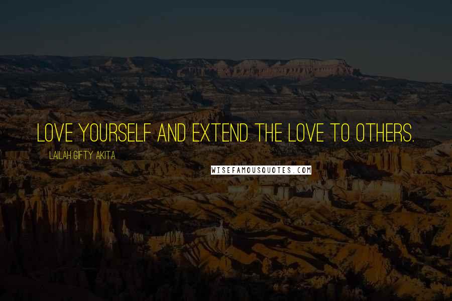 Lailah Gifty Akita Quotes: Love yourself and extend the love to others.