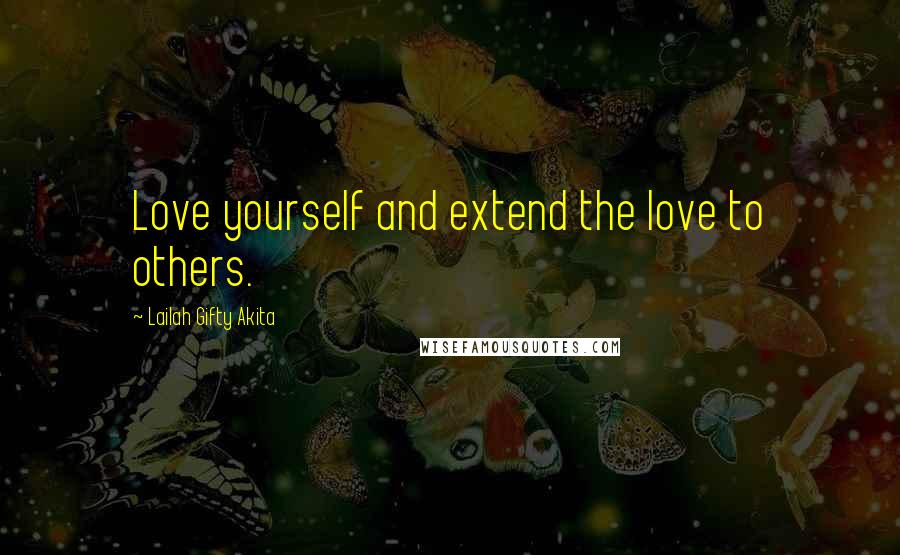 Lailah Gifty Akita Quotes: Love yourself and extend the love to others.