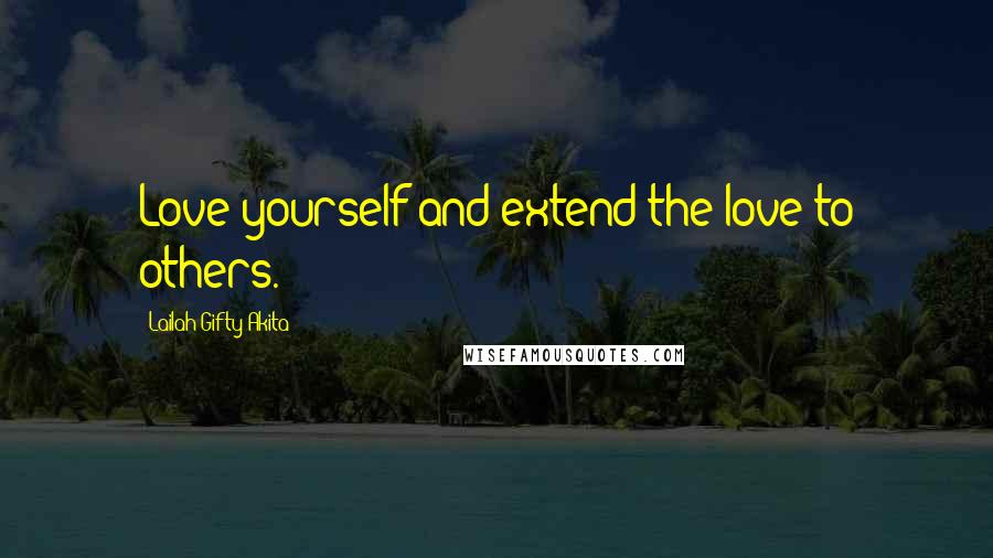 Lailah Gifty Akita Quotes: Love yourself and extend the love to others.