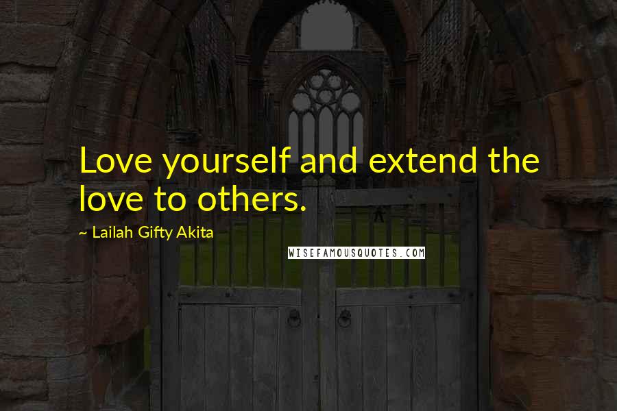 Lailah Gifty Akita Quotes: Love yourself and extend the love to others.