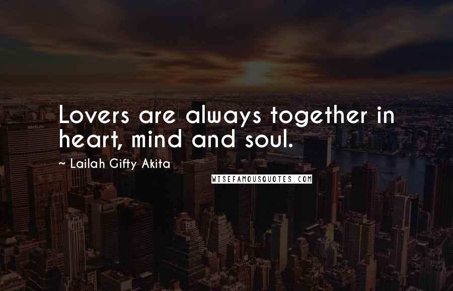 Lailah Gifty Akita Quotes: Lovers are always together in heart, mind and soul.
