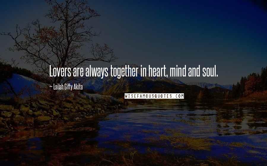Lailah Gifty Akita Quotes: Lovers are always together in heart, mind and soul.