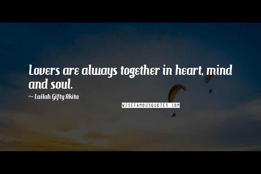 Lailah Gifty Akita Quotes: Lovers are always together in heart, mind and soul.