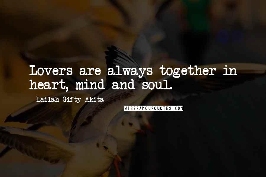 Lailah Gifty Akita Quotes: Lovers are always together in heart, mind and soul.