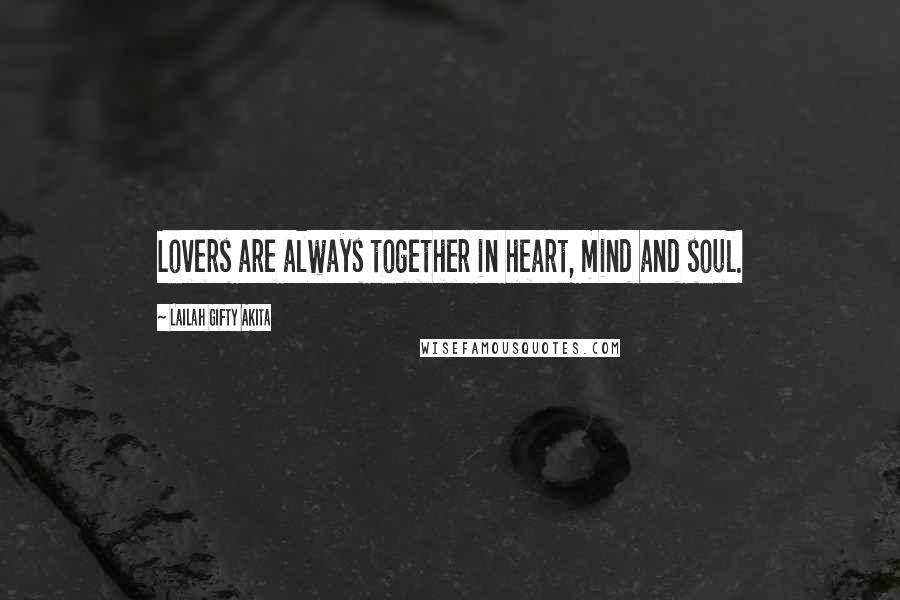 Lailah Gifty Akita Quotes: Lovers are always together in heart, mind and soul.
