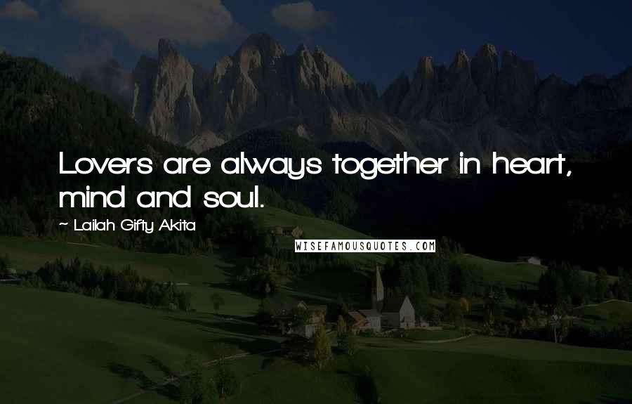 Lailah Gifty Akita Quotes: Lovers are always together in heart, mind and soul.