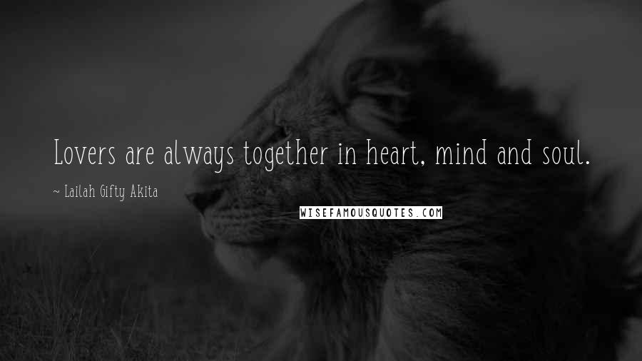Lailah Gifty Akita Quotes: Lovers are always together in heart, mind and soul.
