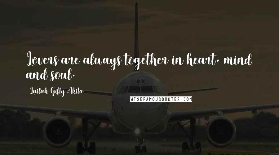 Lailah Gifty Akita Quotes: Lovers are always together in heart, mind and soul.