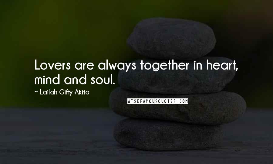 Lailah Gifty Akita Quotes: Lovers are always together in heart, mind and soul.