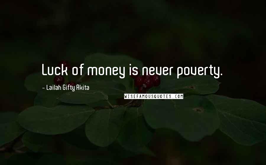 Lailah Gifty Akita Quotes: Luck of money is never poverty.