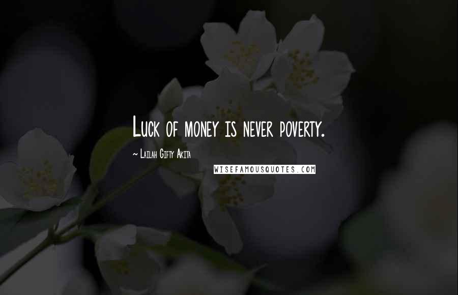 Lailah Gifty Akita Quotes: Luck of money is never poverty.