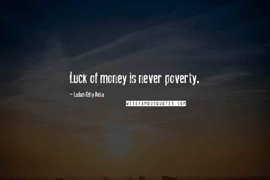 Lailah Gifty Akita Quotes: Luck of money is never poverty.