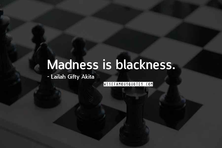 Lailah Gifty Akita Quotes: Madness is blackness.