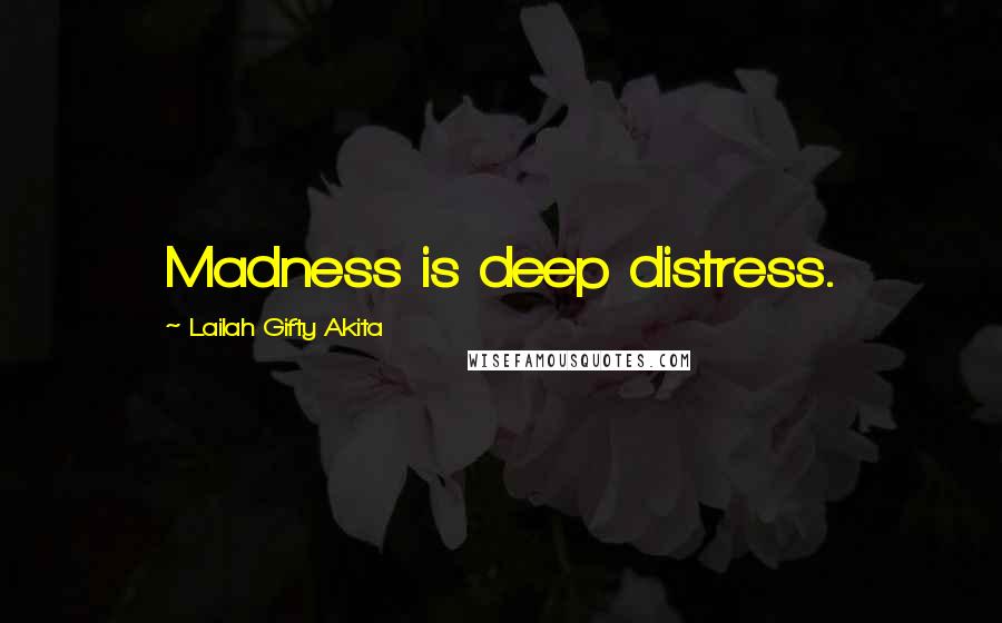 Lailah Gifty Akita Quotes: Madness is deep distress.