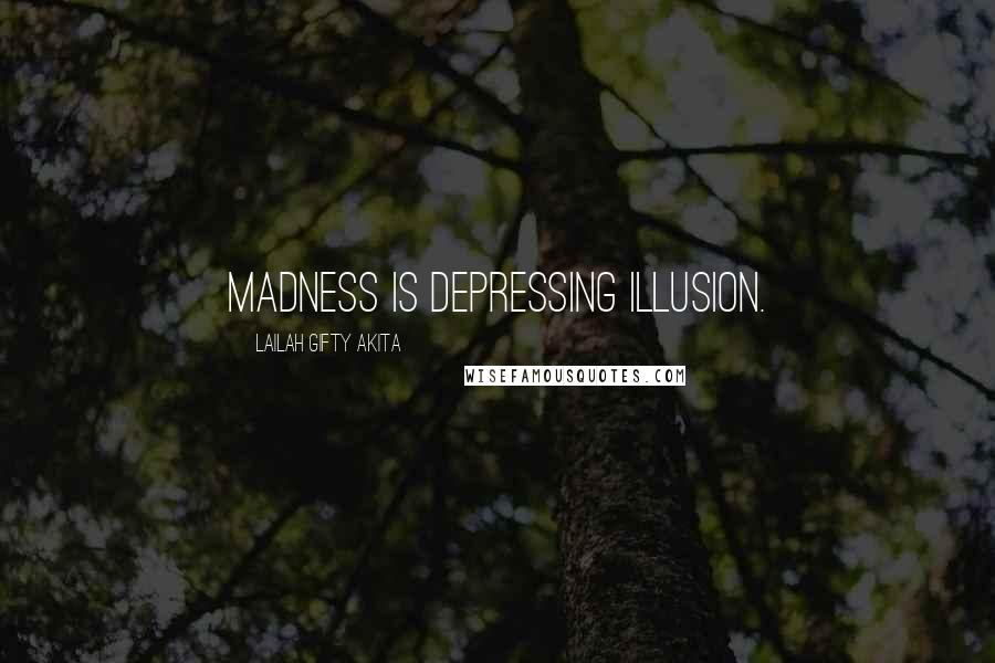 Lailah Gifty Akita Quotes: Madness is depressing illusion.